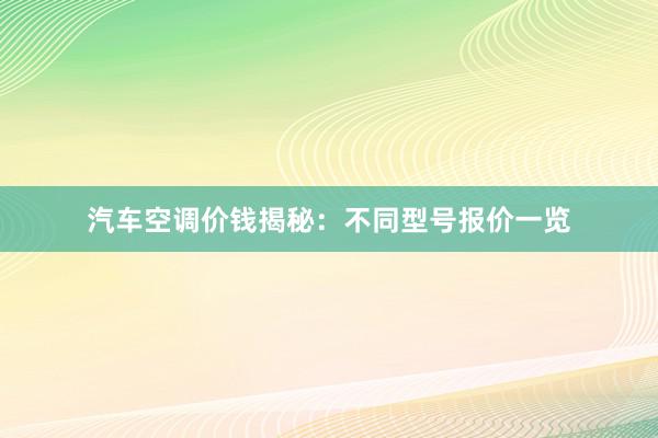 汽车空调价钱揭秘：不同型号报价一览